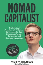 Nomad Capitalist: How to Reclaim Your Freedom with Offshore Bank Accounts, Dual Citizenship, Foreign Companies, and Overseas Investments