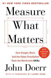 Measure What Matters: How Google, Bono, and the Gates Foundation Rock the World with OKRs