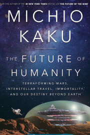 The Future of Humanity: Terraforming Mars, Interstellar Travel, Immortality, and Our Destiny Beyond Earth