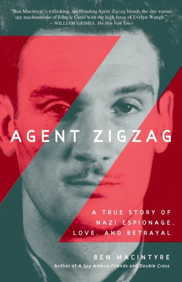 Agent Zigzag: A True Story of Nazi Espionage, Love, and Betrayal by Ben Macintyre