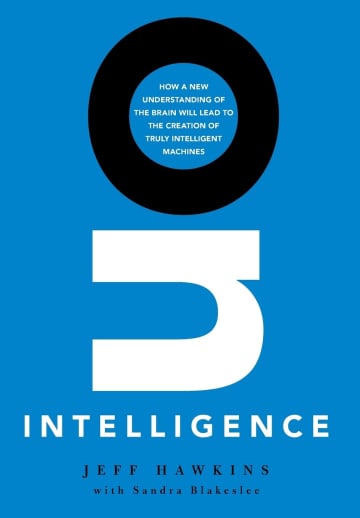 On Intelligence: How a New Understanding of the Brain Will Lead to the Creation of Truly Intelligent Machines by Jeff Hawkins