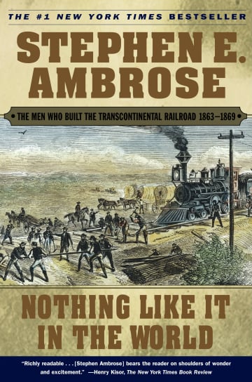 Nothing Like It in the World: The Men Who Built the Transcontinental Railroad 1863-1869 by Stephen E. Ambrose