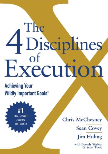 The 4 Disciplines of Execution: Achieving Your Wildly Important Goals