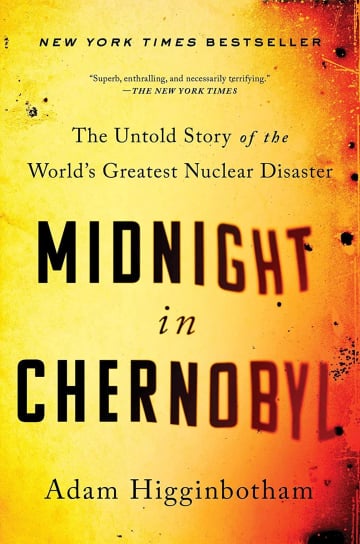 Midnight in Chernobyl: The Untold Story of the World's Greatest Nuclear Disaster by Adam Higginbotham