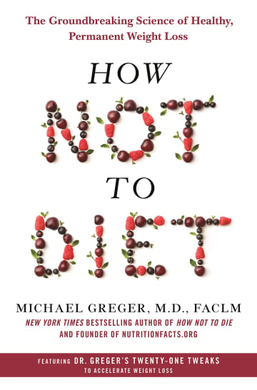 How Not To Diet: The Groundbreaking Science of Healthy, Permanent Weight Loss by Michael Greger