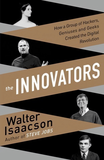 The Innovators: How a Group of Hackers, Geniuses and Geeks Created the Digital Revolution by Walter Isaacson