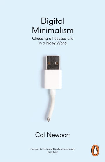 Digital Minimalism: Choosing a Focused Life in a Noisy World by Cal Newport