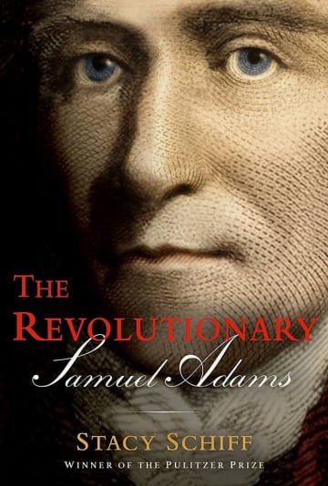 The Revolutionary: Samuel Adams by Stacy Schiff