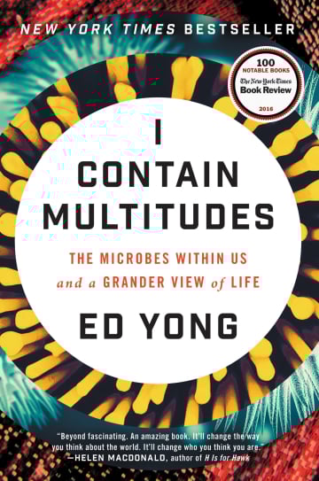 I Contain Multitudes: The Microbes Within Us and a Grander View of Life by Ed Yong