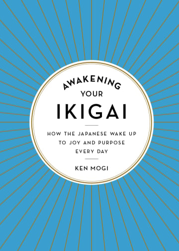 Awakening Your Ikigai by Ken Mogi