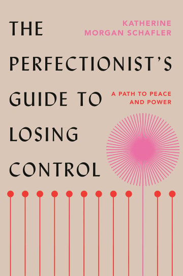 The Perfectionist's Guide to Losing Control by Katherine Morgan Schafler