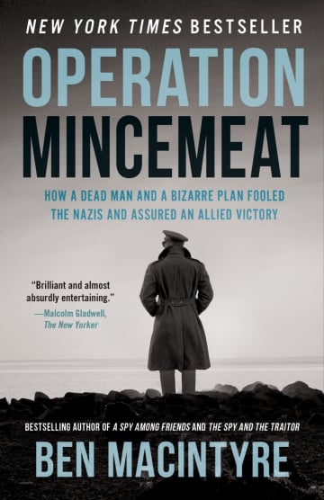 Operation Mincemeat: How a Dead Man and a Bizarre Plan Fooled the Nazis and Assured an Allied Victory by Ben Macintyre