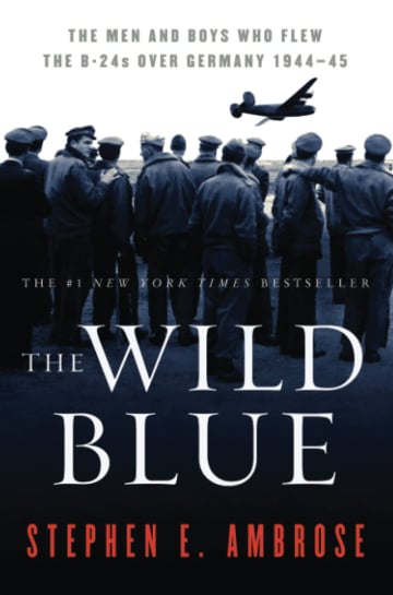 The Wild Blue: The Men and Boys Who Flew the B-24s Over Germany 1944-45