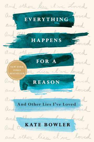 Everything Happens for a Reason: And Other Lies I've Loved by Kate Bowler