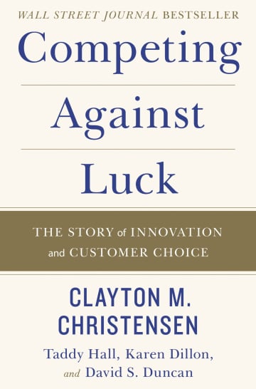 Competing Against Luck by Clayton M. Christensen